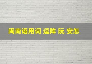 闽南语用词 逗阵 阮 安怎